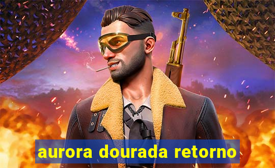 aurora dourada retorno